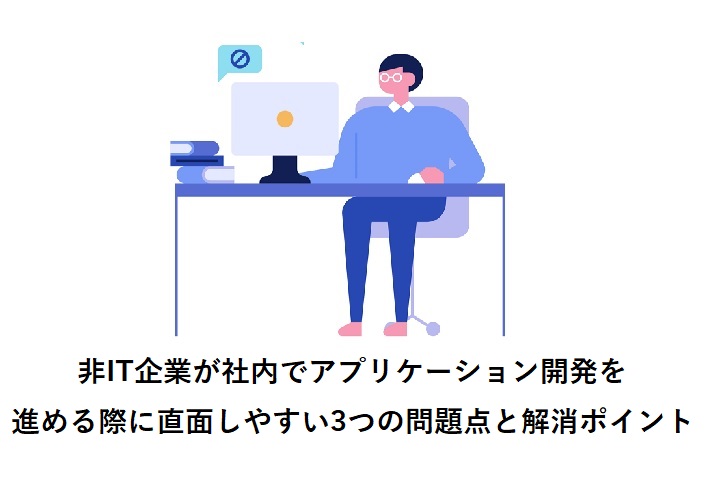 関西の中小企業様（非IT企業）が社内でアプリケーション開発を進める際に直面しやすい3つの問題点と解消ポイント