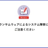 ランサムウェアによるシステム障害にご注意ください