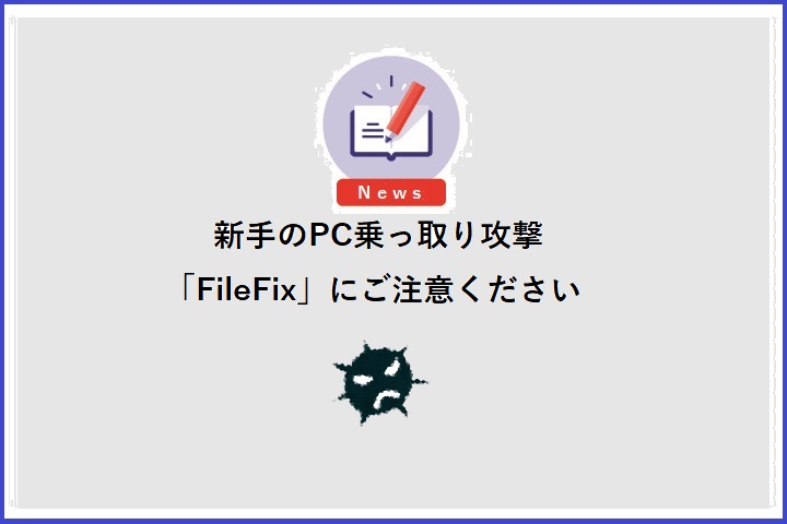 新手のPC乗っ取り攻撃「FileFix」にご注意ください