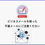 ビジネスメールを装った不審メールにご注意ください