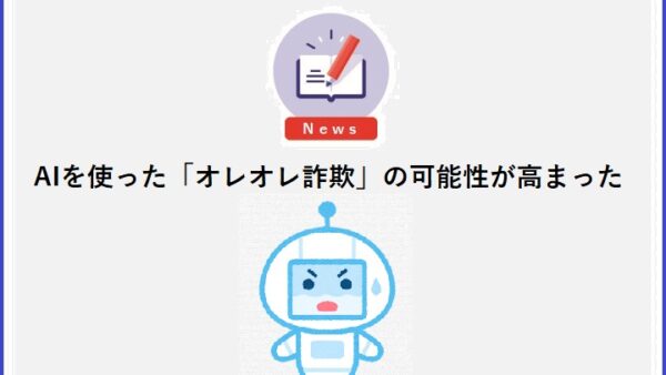AIを使った「オレオレ詐欺」の可能性が高まった