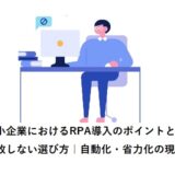 中小企業におけるRPA導入のポイントと失敗しない選び方｜自動化・省力化の現実
